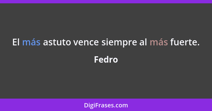 El más astuto vence siempre al más fuerte.... - Fedro