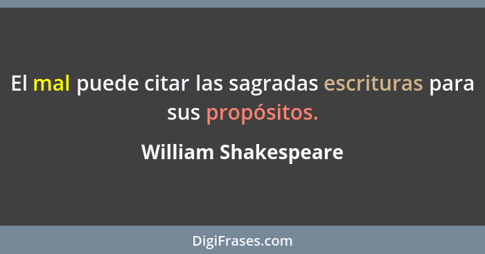 El mal puede citar las sagradas escrituras para sus propósitos.... - William Shakespeare