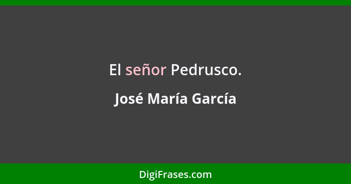 El señor Pedrusco.... - José María García