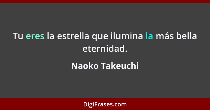 Tu eres la estrella que ilumina la más bella eternidad.... - Naoko Takeuchi