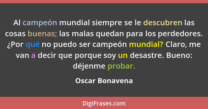 Al campeón mundial siempre se le descubren las cosas buenas; las malas quedan para los perdedores. ¿Por qué no puedo ser campeón mund... - Oscar Bonavena