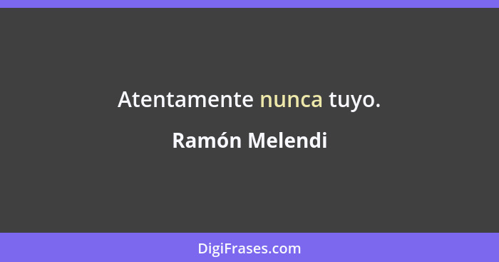 Atentamente nunca tuyo.... - Ramón Melendi