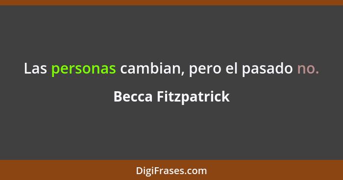 Las personas cambian, pero el pasado no.... - Becca Fitzpatrick