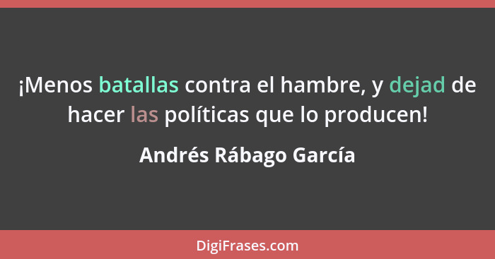 ¡Menos batallas contra el hambre, y dejad de hacer las políticas que lo producen!... - Andrés Rábago García