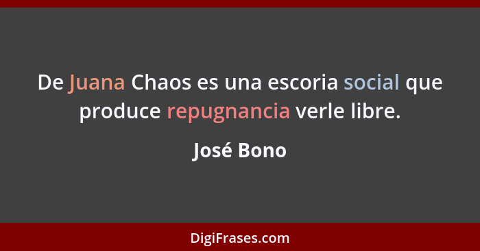 De Juana Chaos es una escoria social que produce repugnancia verle libre.... - José Bono