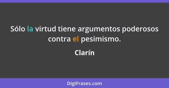 Sólo la virtud tiene argumentos poderosos contra el pesimismo.... - Clarín