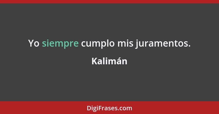 Yo siempre cumplo mis juramentos.... - Kalimán