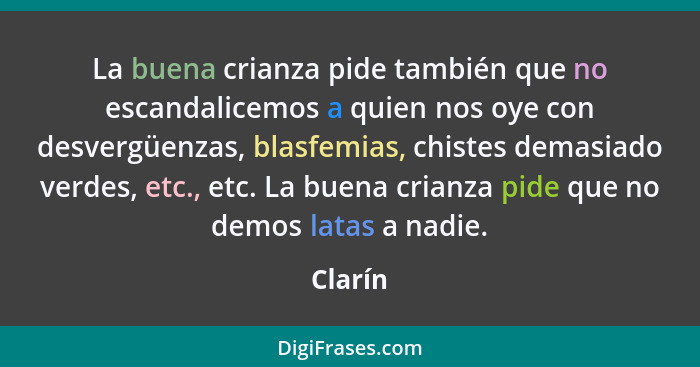 La buena crianza pide también que no escandalicemos a quien nos oye con desvergüenzas, blasfemias, chistes demasiado verdes, etc., etc. La bu... - Clarín