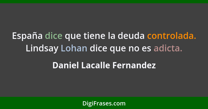 España dice que tiene la deuda controlada. Lindsay Lohan dice que no es adicta.... - Daniel Lacalle Fernandez