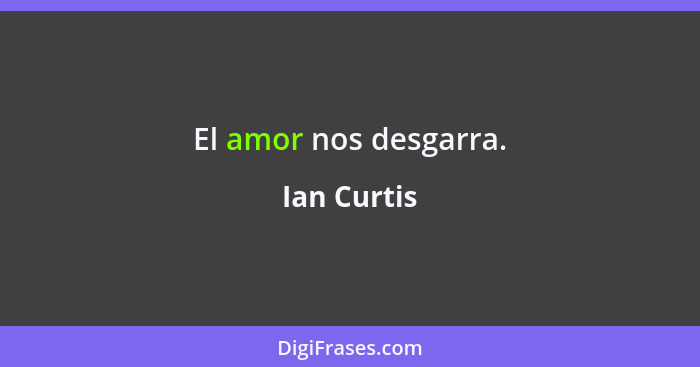El amor nos desgarra.... - Ian Curtis