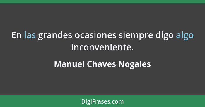 En las grandes ocasiones siempre digo algo inconveniente.... - Manuel Chaves Nogales