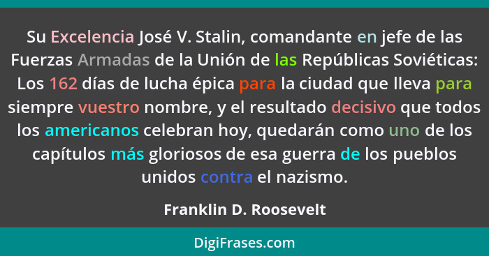 Su Excelencia José V. Stalin, comandante en jefe de las Fuerzas Armadas de la Unión de las Repúblicas Soviéticas: Los 162 días... - Franklin D. Roosevelt