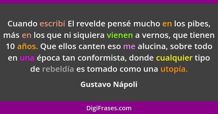 Cuando escribí El revelde pensé mucho en los pibes, más en los que ni siquiera vienen a vernos, que tienen 10 años. Que ellos canten... - Gustavo Nápoli