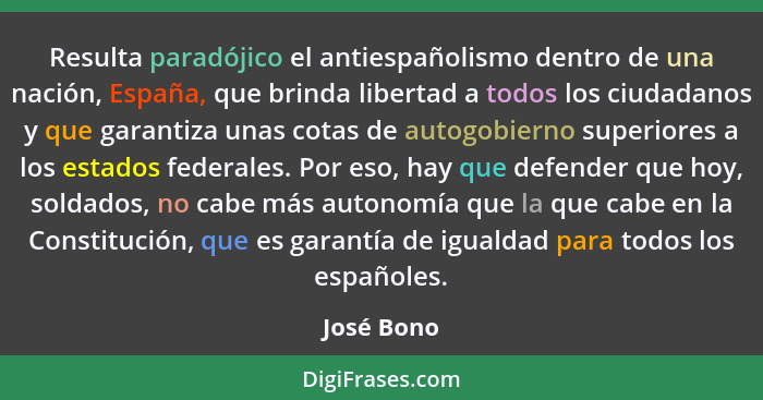 Resulta paradójico el antiespañolismo dentro de una nación, España, que brinda libertad a todos los ciudadanos y que garantiza unas cotas... - José Bono