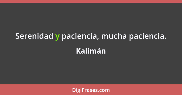 Serenidad y paciencia, mucha paciencia.... - Kalimán