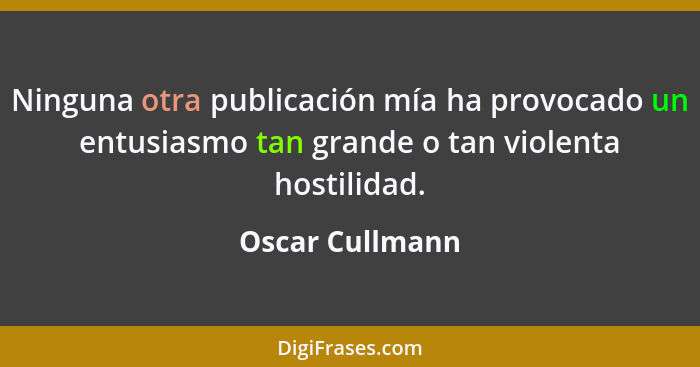 Ninguna otra publicación mía ha provocado un entusiasmo tan grande o tan violenta hostilidad.... - Oscar Cullmann