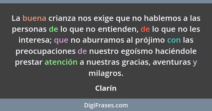 La buena crianza nos exige que no hablemos a las personas de lo que no entienden, de lo que no les interesa; que no aburramos al prójimo con... - Clarín