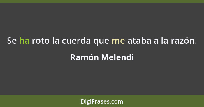 Se ha roto la cuerda que me ataba a la razón.... - Ramón Melendi