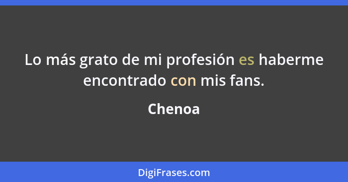 Lo más grato de mi profesión es haberme encontrado con mis fans.... - Chenoa