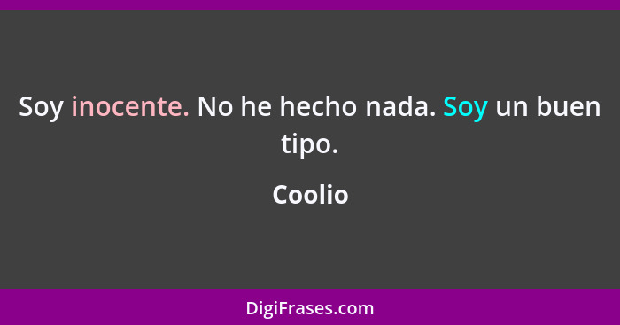 Soy inocente. No he hecho nada. Soy un buen tipo.... - Coolio