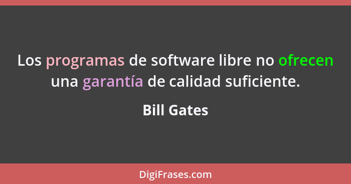 Los programas de software libre no ofrecen una garantía de calidad suficiente.... - Bill Gates