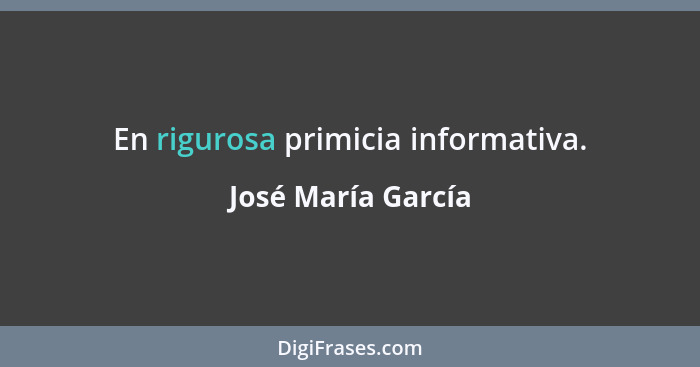 En rigurosa primicia informativa.... - José María García