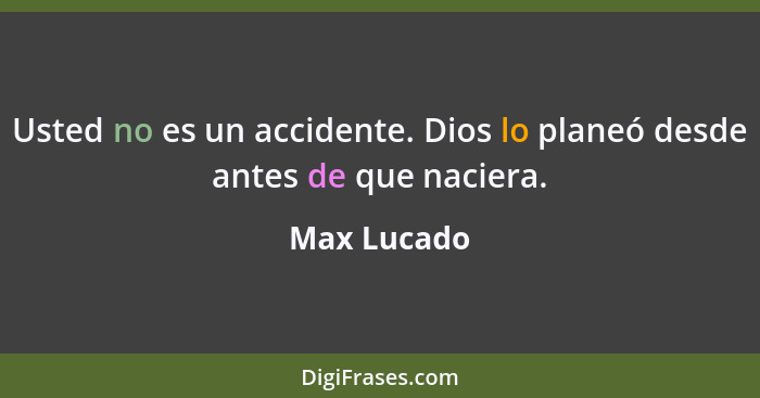 Usted no es un accidente. Dios lo planeó desde antes de que naciera.... - Max Lucado