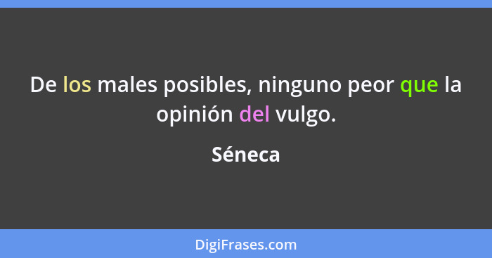 De los males posibles, ninguno peor que la opinión del vulgo.... - Séneca