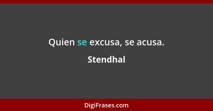 Quien se excusa, se acusa.... - Stendhal