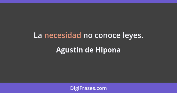 La necesidad no conoce leyes.... - Agustín de Hipona