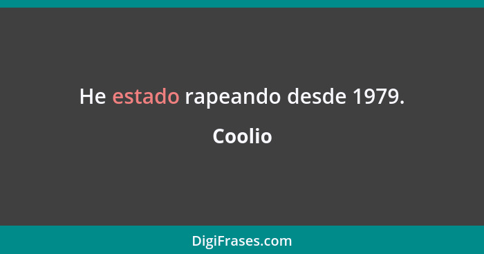 He estado rapeando desde 1979.... - Coolio