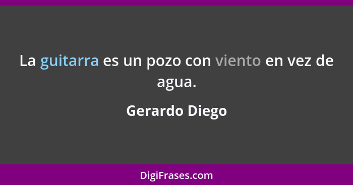 La guitarra es un pozo con viento en vez de agua.... - Gerardo Diego