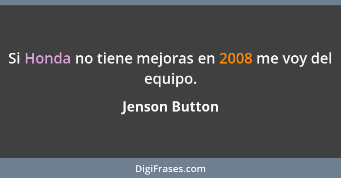 Si Honda no tiene mejoras en 2008 me voy del equipo.... - Jenson Button