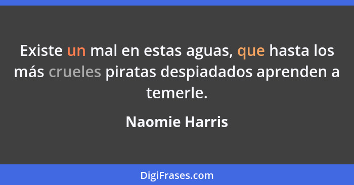 Existe un mal en estas aguas, que hasta los más crueles piratas despiadados aprenden a temerle.... - Naomie Harris