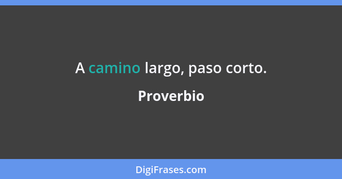 A camino largo, paso corto.... - Proverbio