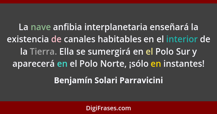 La nave anfibia interplanetaria enseñará la existencia de canales habitables en el interior de la Tierra. Ella se sumerg... - Benjamín Solari Parravicini