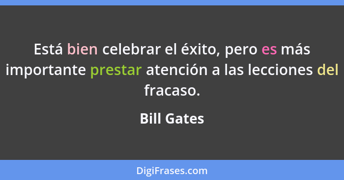 Está bien celebrar el éxito, pero es más importante prestar atención a las lecciones del fracaso.... - Bill Gates