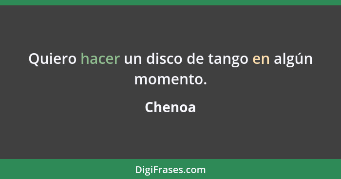 Quiero hacer un disco de tango en algún momento.... - Chenoa