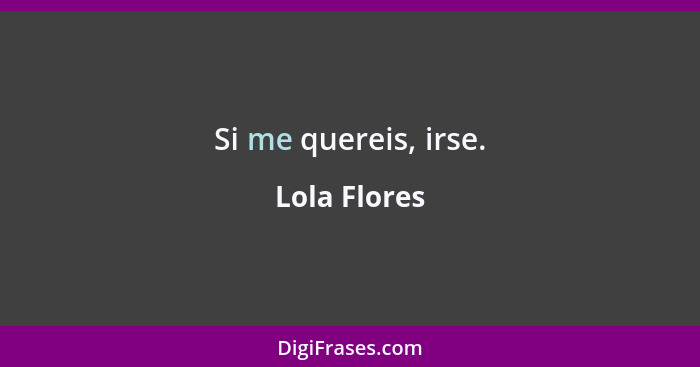 Si me quereis, irse.... - Lola Flores