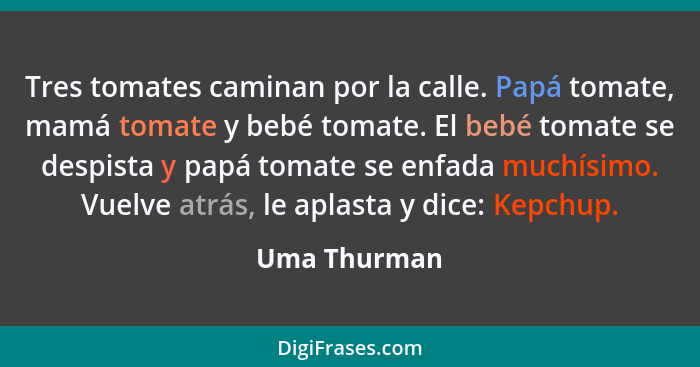 Tres tomates caminan por la calle. Papá tomate, mamá tomate y bebé tomate. El bebé tomate se despista y papá tomate se enfada muchísimo.... - Uma Thurman