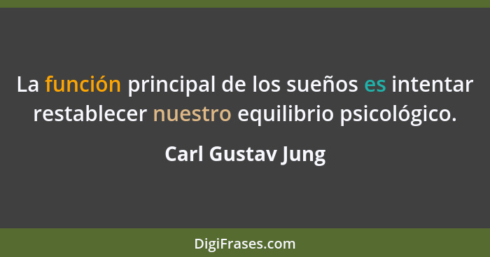 La función principal de los sueños es intentar restablecer nuestro equilibrio psicológico.... - Carl Gustav Jung