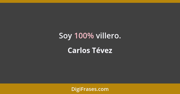 Soy 100% villero.... - Carlos Tévez