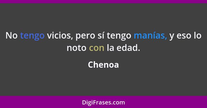 No tengo vicios, pero sí tengo manías, y eso lo noto con la edad.... - Chenoa