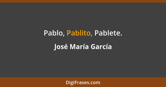 Pablo, Pablito, Pablete.... - José María García