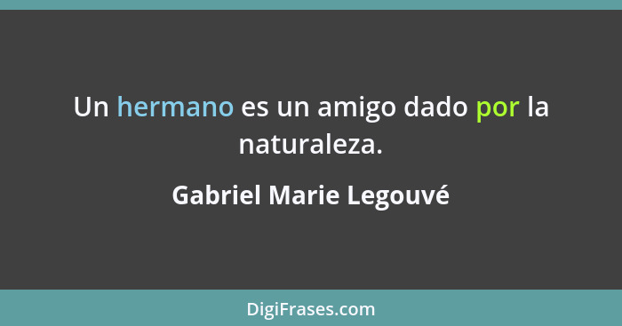 Un hermano es un amigo dado por la naturaleza.... - Gabriel Marie Legouvé