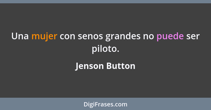 Una mujer con senos grandes no puede ser piloto.... - Jenson Button