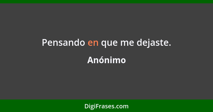 Pensando en que me dejaste.... - Anónimo