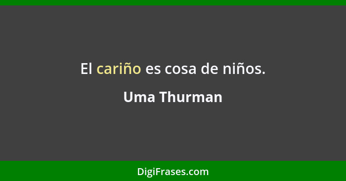 El cariño es cosa de niños.... - Uma Thurman