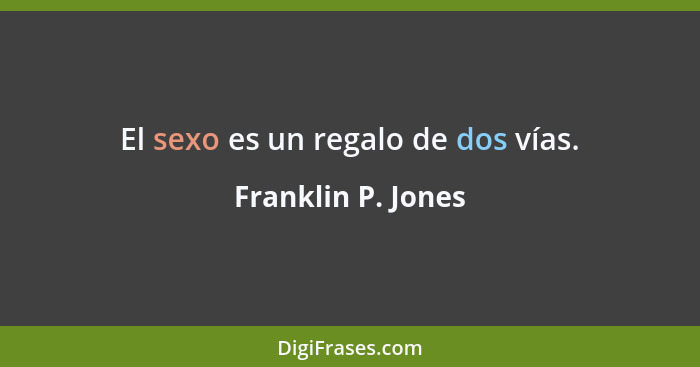 El sexo es un regalo de dos vías.... - Franklin P. Jones