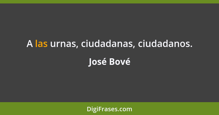 A las urnas, ciudadanas, ciudadanos.... - José Bové